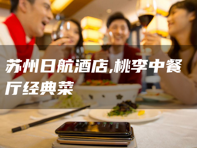 苏州日航酒店,桃李中餐厅经典菜