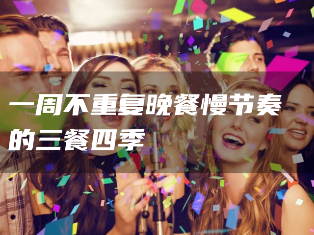一周不重复晚餐慢节奏的三餐四季