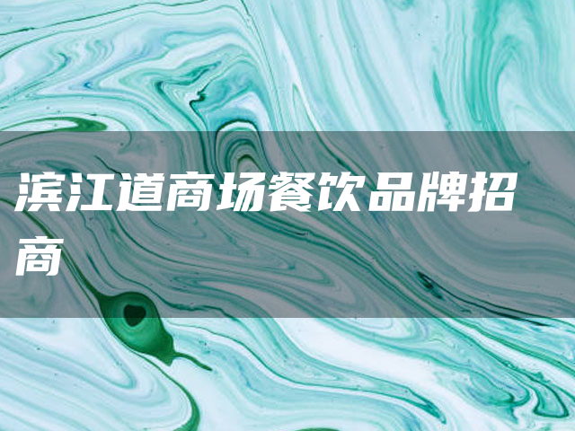 滨江道商场餐饮品牌招商